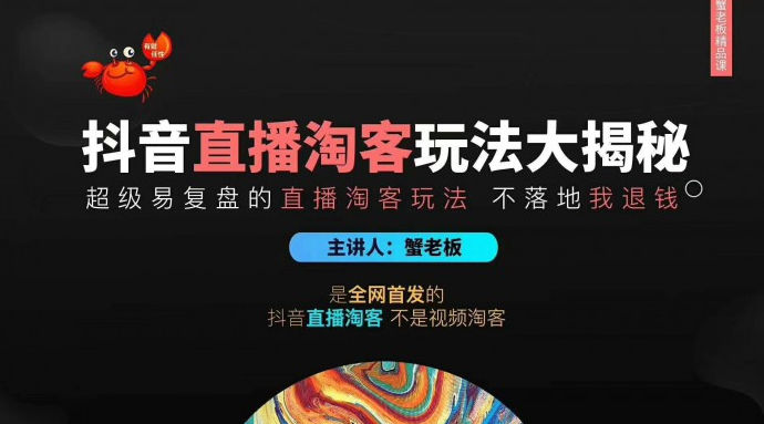 蟹老板2020最新抖音直播淘宝客玩法大揭秘（连怼连爆，高权重起号）价值1288元-一课资源