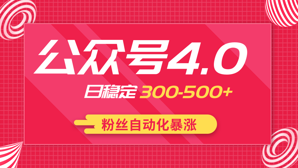 2020实战独创公众号4.0：粉丝自动化暴涨，小白轻松上手，日稳定300-500+-一课资源