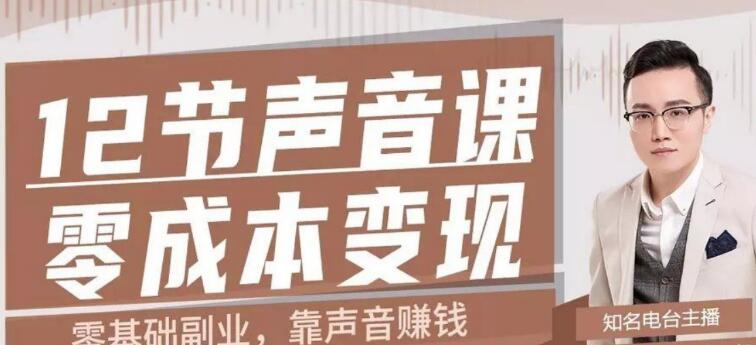 12节声音课,教你靠声音赚钱0成本变现-一课资源