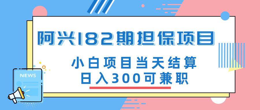 阿兴博客182期担保项目：小白项目当天结算日入300可兼职【官方售价3500元】-一课资源