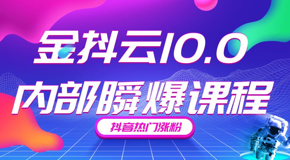 金抖云10.0抖音带货内部瞬爆课程，抖音热门涨粉赚钱（价值399元）-一课资源