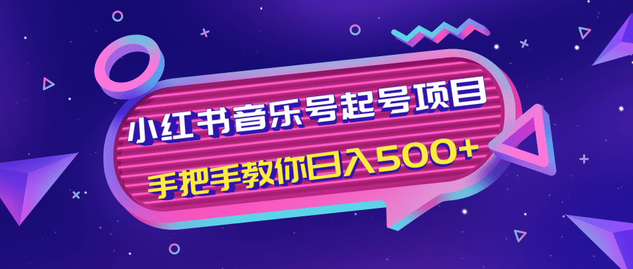 小红书音乐号起号项目，批量操作自行引流变现，手把手教你日入500+-一课资源