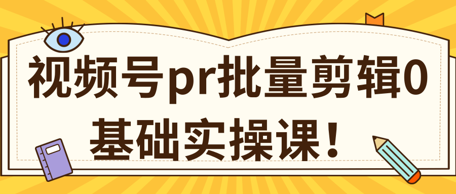 视频号PR批量剪辑0基础实操课，PR批量处理伪原创一分钟一个视频【共2节】-一课资源