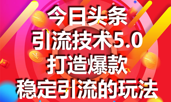 今日头条引流技术5.0，市面上最新的打造爆款稳定引流玩法，轻松100W+阅读-一课资源