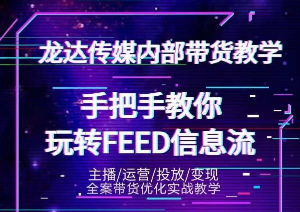 龙达传媒内部抖音带货密训营：手把手教你玩转抖音FEED信息流，让你销量暴增-一课资源