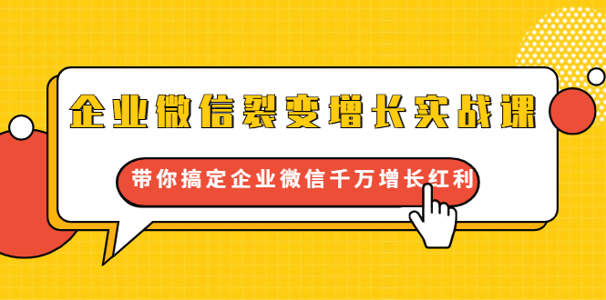 企业微信裂变增长实战课：带你搞定企业微信千万增长红利，新流量-新玩法-一课资源