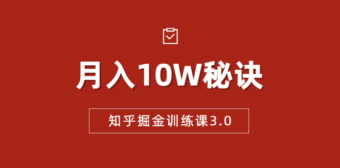 知乎掘金训练课3.0：低成本，可复制，流水线化先进操作模式 月入10W秘诀-一课资源