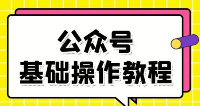 零基础教会你公众号平台搭建、图文编辑、菜单设置等基础操作视频教程-一课资源