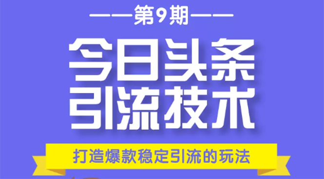 今日头条引流技术第9期，打造爆款稳定引流 百万阅读玩法，收入每月轻松过万-一课资源