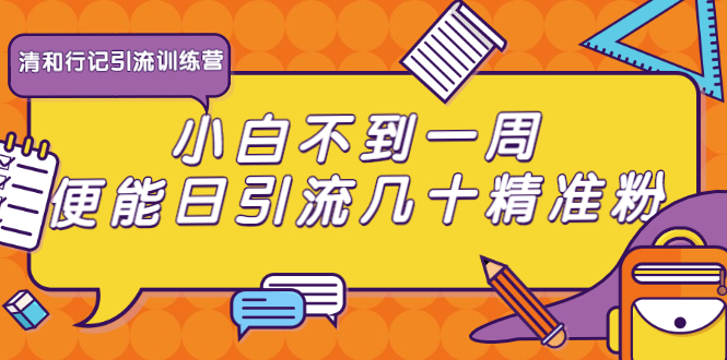 清和行记引流训练营：小白不到一周便能日引流几十精准粉-一课资源