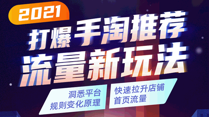 2021打爆手淘推荐流量新玩法：洞悉平台改版背后逻辑，快速拉升店铺首页流量-一课资源