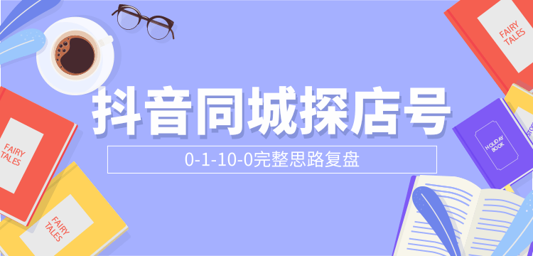 抖音同城探店号0-1-10-0完整思路复盘【付费文章】-一课资源