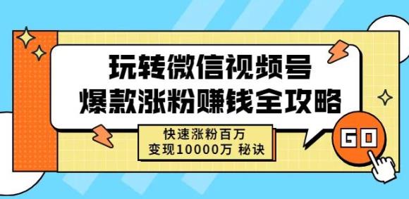 玩转微信视频号爆款涨粉赚钱全攻略，快速涨粉百万变现万元秘诀-一课资源