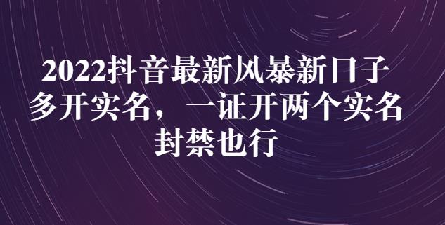 2022抖音最新风暴新口子：多开实名，一整开两个实名，封禁也行-一课资源