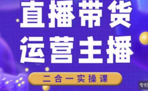 二占说直播·直播带货主播运营课程，主播运营二合一实操课-一课资源