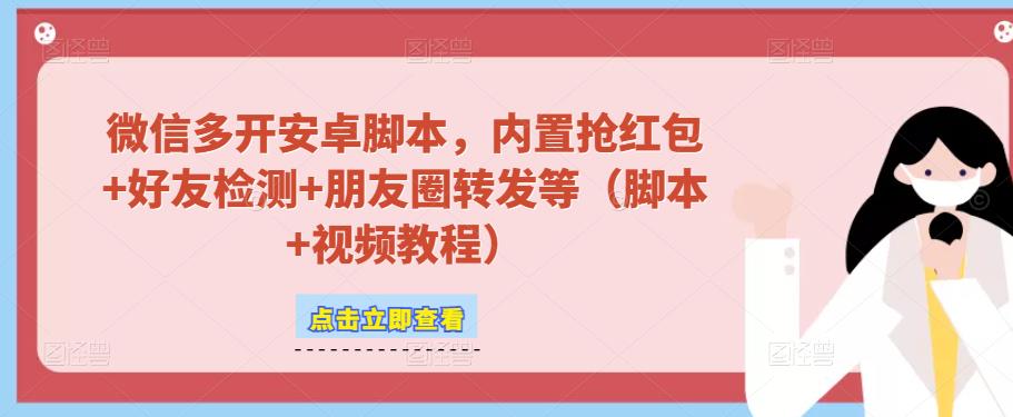 微信多开脚本，内置抢红包+好友检测+朋友圈转发等（安卓脚本+视频教程）-一课资源