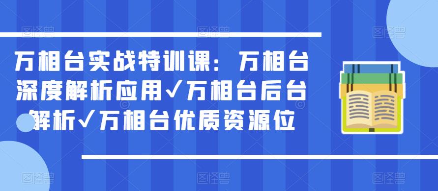 万相台实战特训课：万相台深度解析应用✔万相台后台解析✔万相台优质资源位-一课资源