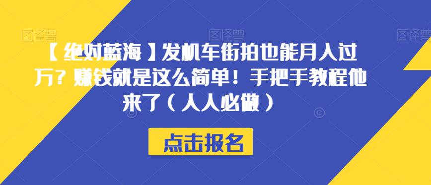 【绝对蓝海】发机车街拍也能月入过万？赚钱就是这么简单！手把手教程他来了（人人必做）【揭秘】-一课资源