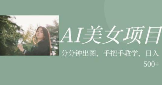 AI美女项目，利用美女号的图片视频获取收益【揭秘】-一课资源