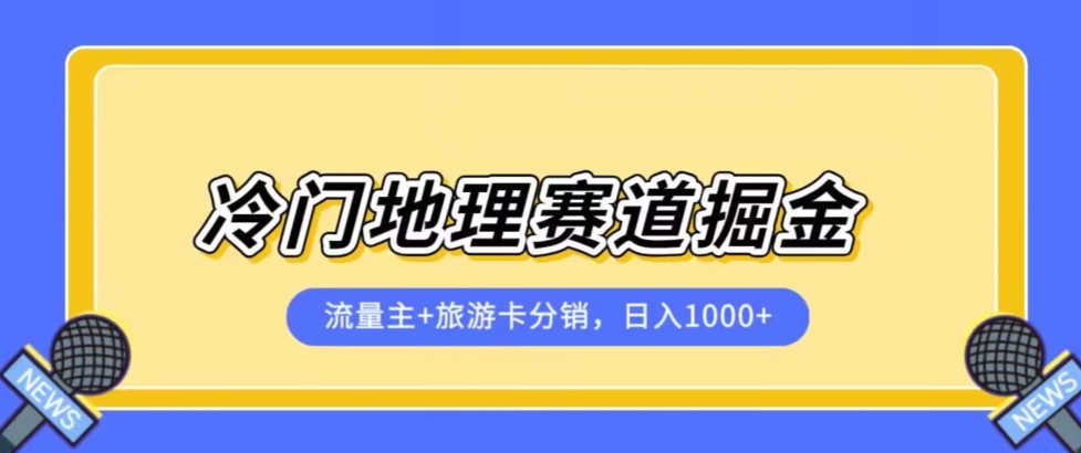 冷门地理赛道流量主+旅游卡分销全新课程，日入四位数，小白容易上手-一课资源