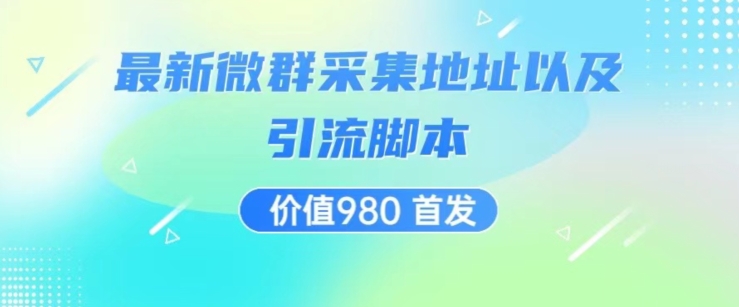 价值980最新微信群采集网址以及微群引流脚本，解放双手，全自动引流-一课资源