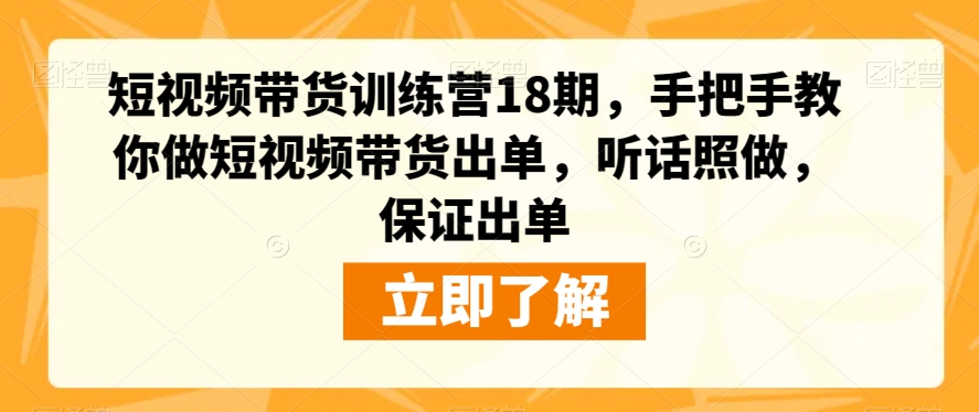 短视频带货训练营18期，手把手教你做短视频带货出单，听话照做，保证出单-一课资源