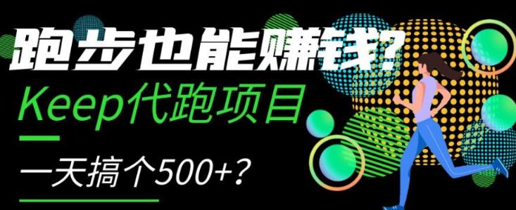 跑步也能赚钱？Keep代跑项目，一天搞个500+【揭秘】-一课资源