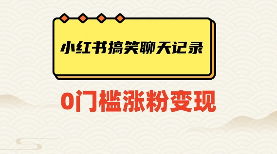 小红书搞笑聊天记录快速爆款变现项目100+【揭秘】-一课资源