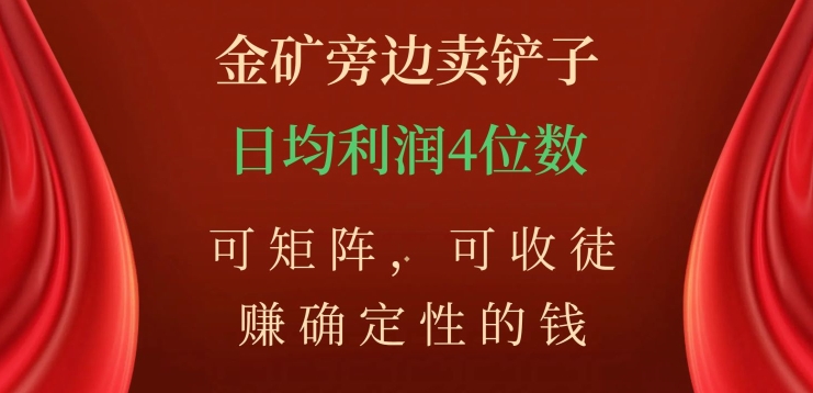 金矿旁边卖铲子，赚确定性的钱，可矩阵，可收徒，日均利润4位数【揭秘】-一课资源