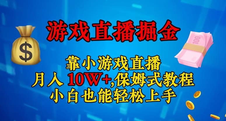 靠小游戏直播，日入3000+，保姆式教程，小白也能轻松上手【揭秘】-一课资源