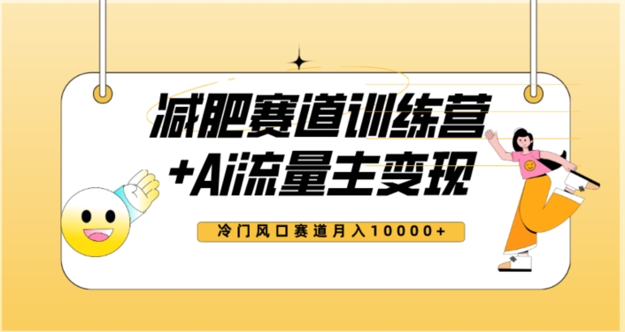 全新减肥赛道AI流量主+训练营变现玩法教程，蓝海冷门赛道小白轻松上手，月入10000+-一课资源