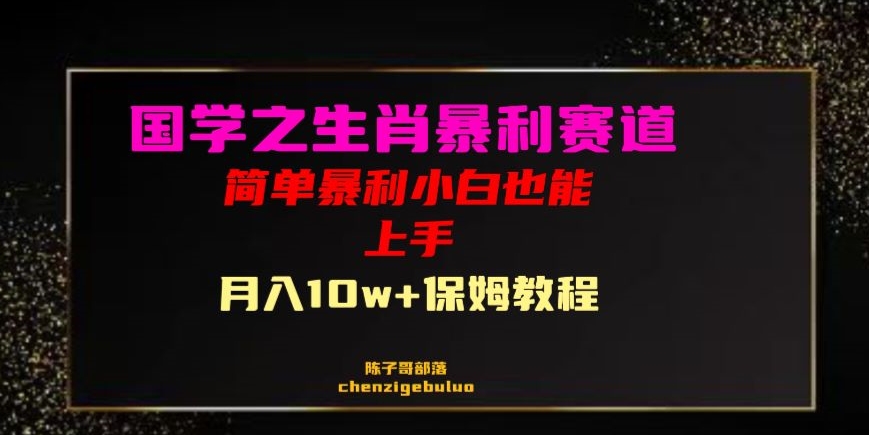 国学之暴利生肖带货小白也能做月入10万+保姆教程【揭秘】-一课资源