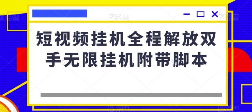 短视频挂机全程解放双手无限挂机附带脚本-一课资源