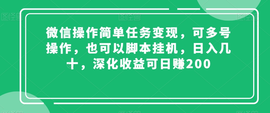 微信操作简单任务变现，可多号操作，也可以脚本挂机，日入几十，深化收益可日赚200【揭秘】-一课资源