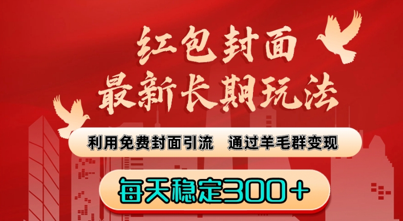 红包封面最新长期玩法：利用免费封面引流，通过羊毛群变现，每天稳定300＋【揭秘】-一课资源