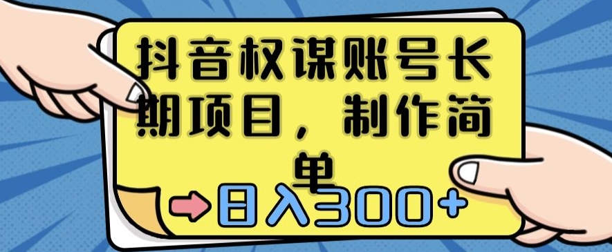 抖音权谋账号，长期项目，制作简单，日入300+【揭秘】-一课资源