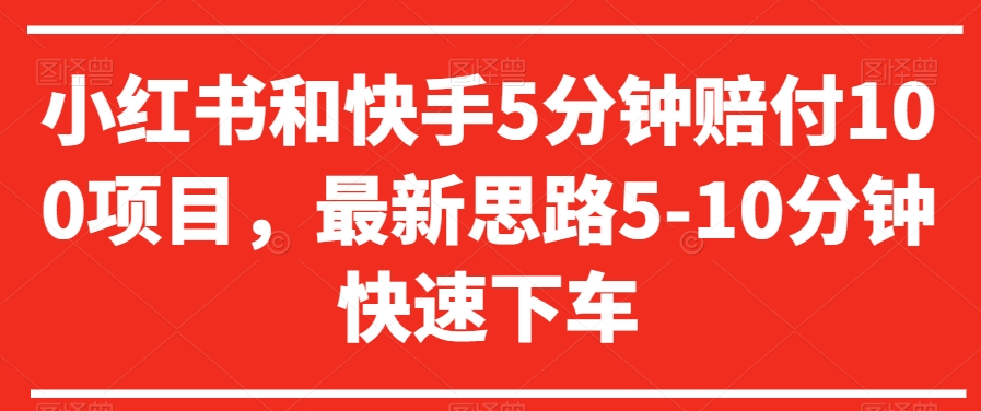 小红书和快手5分钟赔付100项目，最新思路5-10分钟快速下车【仅揭秘】-一课资源