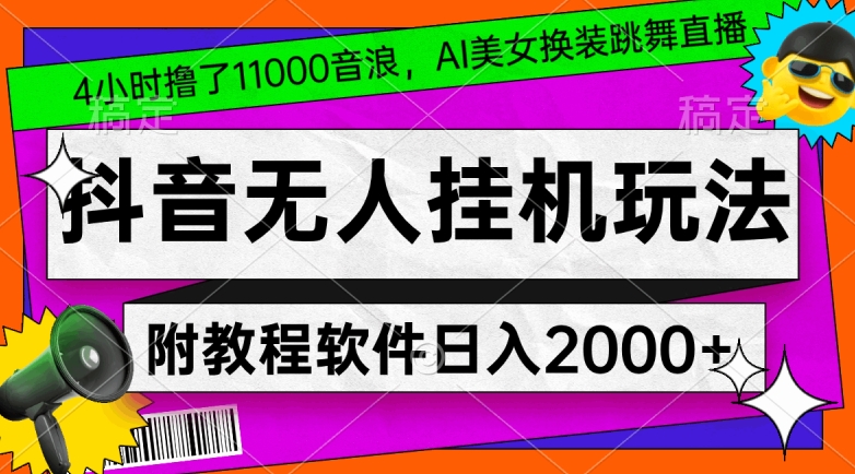 4小时撸了1.1万音浪，AI美女换装跳舞直播，抖音无人挂机玩法，对新手小白友好，附教程和软件【揭秘】-一课资源