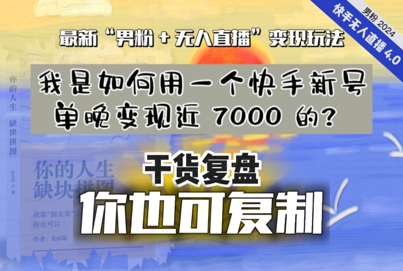 【纯干货复盘】我是如何用一个快手新号单晚变现近 7000 的？最新“男粉+无人直播”变现玩法-一课资源