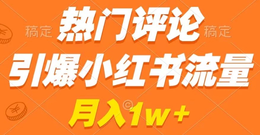 热门评论引爆小红书流量，作品制作简单，商单接到手软【揭秘】-一课资源