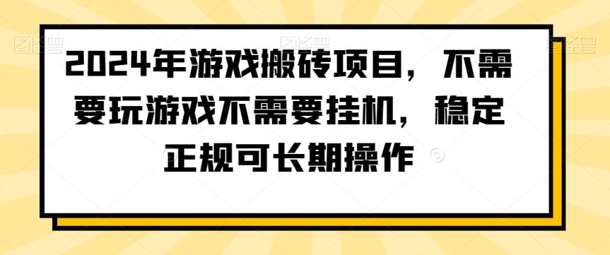 2024年游戏搬砖项目，不需要玩游戏不需要挂机，稳定正规可长期操作【揭秘】-一课资源