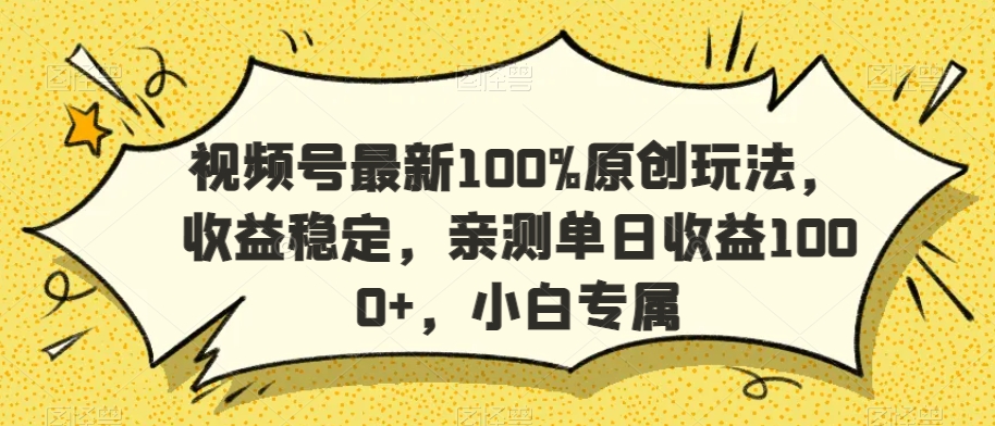 视频号最新100%原创玩法，收益稳定，亲测单日收益1000+，小白专属【揭秘】-一课资源