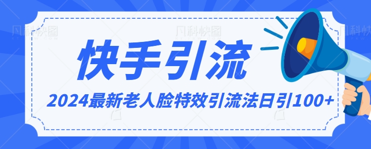 2024全网最新讲解老人脸特效引流方法，日引流100+，制作简单，保姆级教程【揭秘】-一课资源