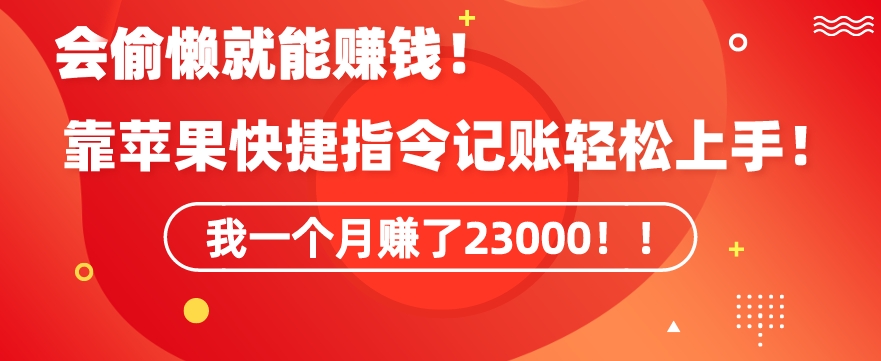 会偷懒就能赚钱！靠苹果快捷指令自动记账轻松上手，一个月变现23000【揭秘】-一课资源