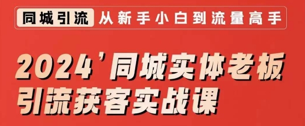 2024同城实体老板引流获客实战课，同城短视频·同城直播·实体店投放·问题答疑-一课资源