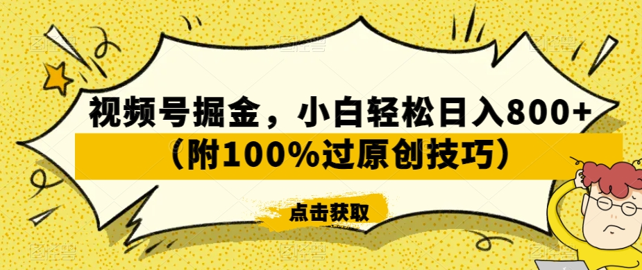 视频号掘金，小白轻松日入800+（附100%过原创技巧）【揭秘】-一课资源