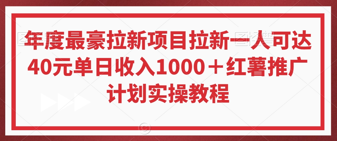 年度最豪拉新项目拉新一人可达40元单日收入1000＋红薯推广计划实操教程【揭秘】-一课资源