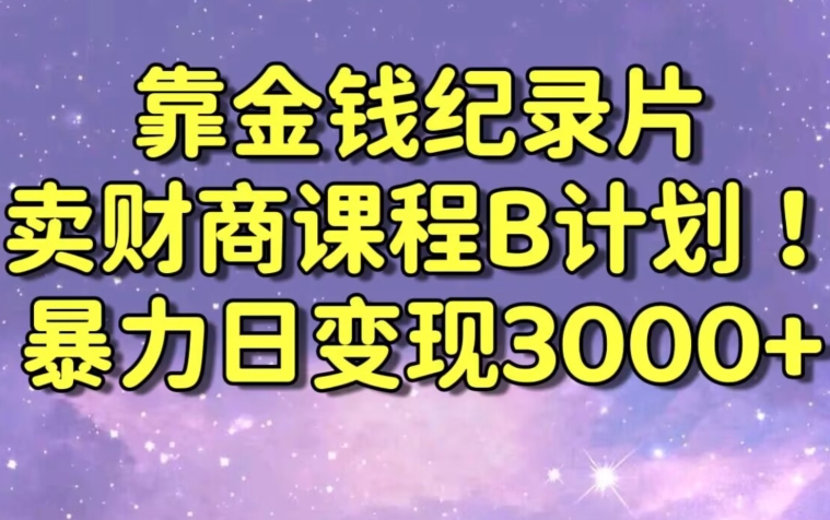 财经纪录片联合财商课程的变现策略，暴力日变现3000+，喂饭级别教学【揭秘】-一课资源