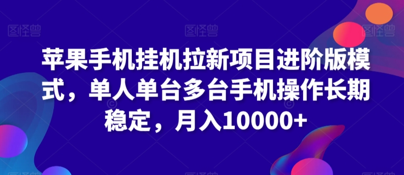 苹果手机挂机拉新项目进阶版模式，单人单台多台手机操作长期稳定，月入10000+【揭秘】-一课资源