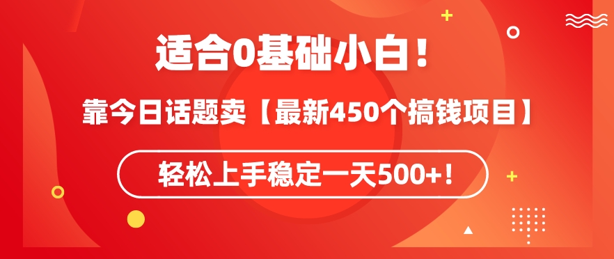 靠今日话题玩法卖【最新450个搞钱玩法合集】，轻松上手稳定一天500+【揭秘】-一课资源